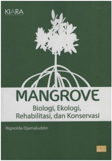 Mangrove : Biologi, Ekologi, Rehabilitasi, dan Konservasi