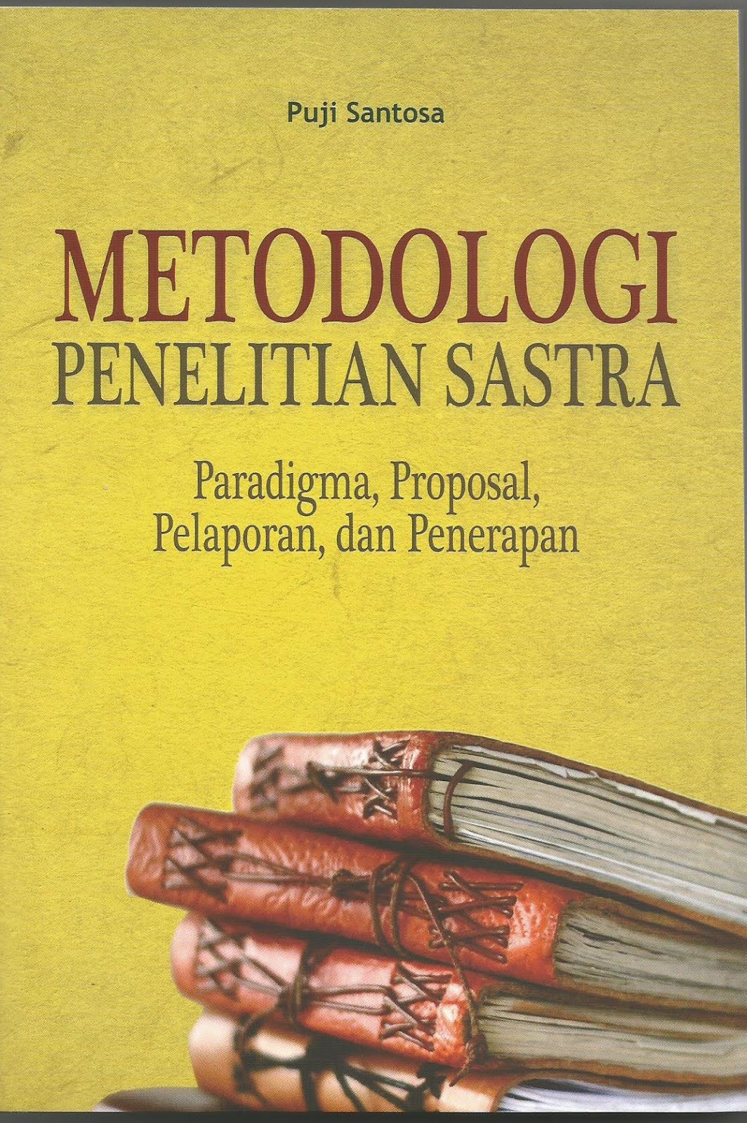 Metodologi Penelitian Sastra : Paradigma, Proposal, Pelaporan, dan Penerapan