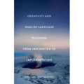 Creativity and English Language Teaching : From Inspiration to Implementation