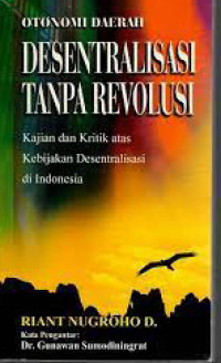 Otonomi daerah : desentralisasi tanpa revolusi : kajian dan kritik atas kebijakan desentralisasi di Indonesia